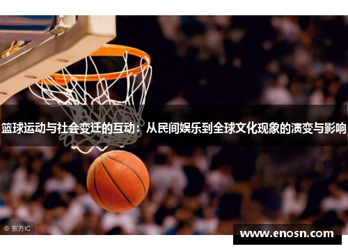 篮球运动与社会变迁的互动：从民间娱乐到全球文化现象的演变与影响