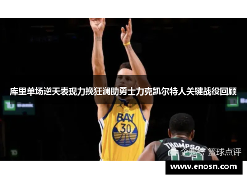 库里单场逆天表现力挽狂澜助勇士力克凯尔特人关键战役回顾
