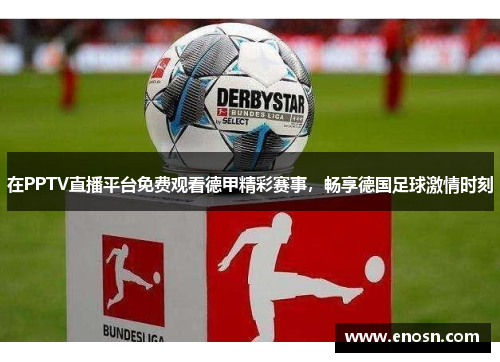 在PPTV直播平台免费观看德甲精彩赛事，畅享德国足球激情时刻