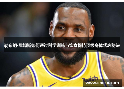 勒布朗·詹姆斯如何通过科学训练与饮食保持顶级身体状态秘诀