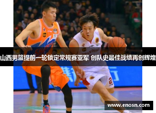 山西男篮提前一轮锁定常规赛亚军 创队史最佳战绩再创辉煌