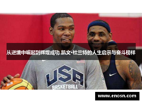 从逆境中崛起到辉煌成功 凯文·杜兰特的人生启示与奋斗榜样
