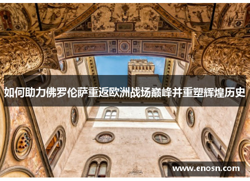 如何助力佛罗伦萨重返欧洲战场巅峰并重塑辉煌历史