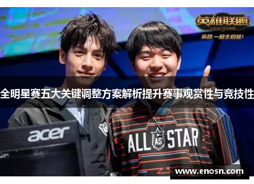 全明星赛五大关键调整方案解析提升赛事观赏性与竞技性