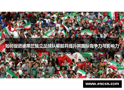 如何促进德黑兰独立足球队崛起并提升其国际竞争力与影响力