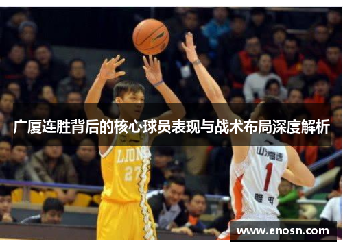 广厦连胜背后的核心球员表现与战术布局深度解析