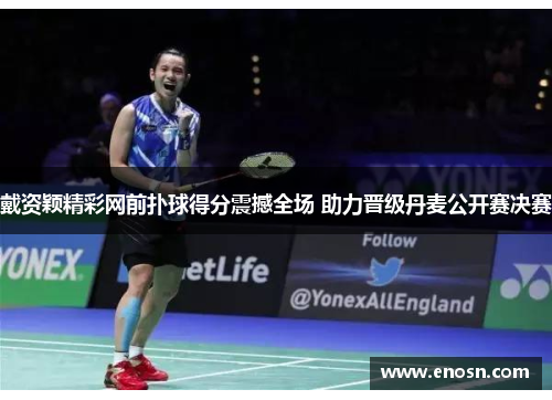 戴资颖精彩网前扑球得分震撼全场 助力晋级丹麦公开赛决赛